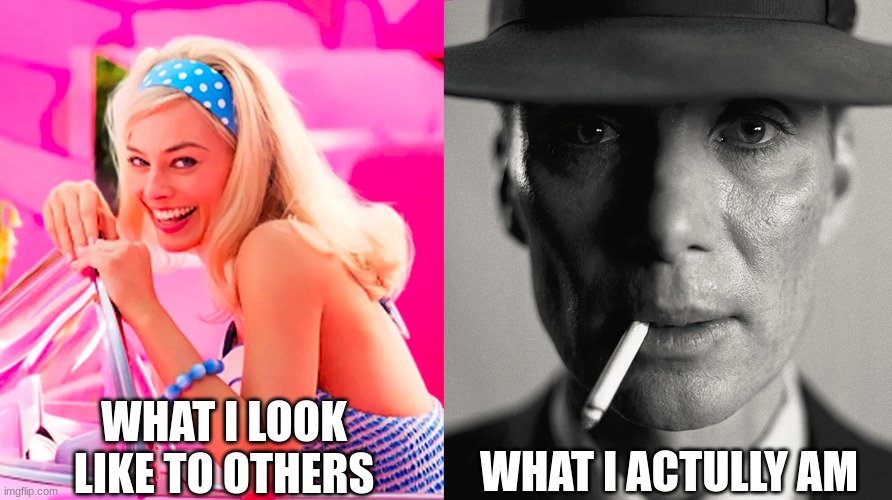 What I look like to others vs what I actully am | WHAT I LOOK LIKE TO OTHERS; WHAT I ACTULLY AM | image tagged in barbie vs oppenheimer | made w/ Imgflip meme maker