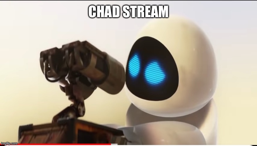 Wall e and Eve crying | CHAD STREAM | image tagged in wall e and eve crying | made w/ Imgflip meme maker