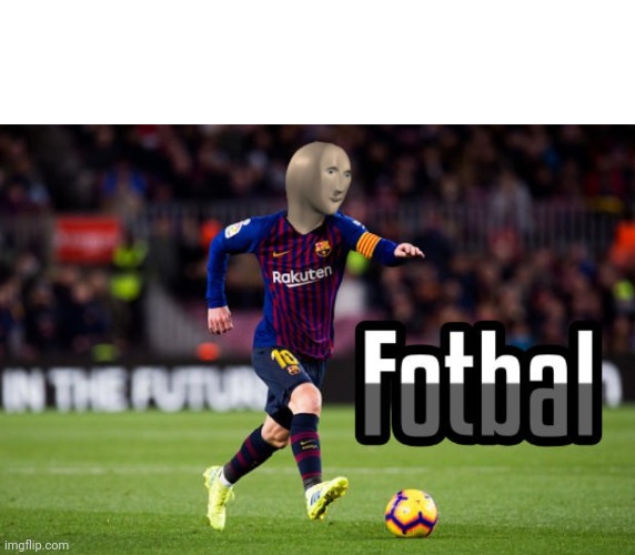 Fotbal | image tagged in fotbal | made w/ Imgflip meme maker