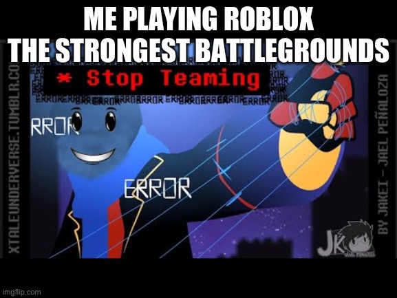 error sans crused | ME PLAYING ROBLOX THE STRONGEST BATTLEGROUNDS | image tagged in error sans crused | made w/ Imgflip meme maker