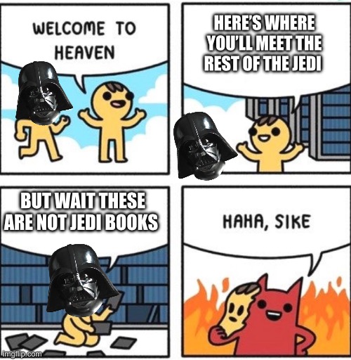 Welcome to heaven | HERE’S WHERE YOU’LL MEET THE REST OF THE JEDI; BUT WAIT THESE ARE NOT JEDI BOOKS | image tagged in welcome to heaven | made w/ Imgflip meme maker