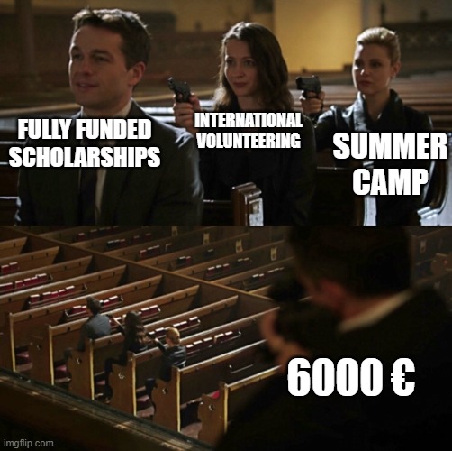 Church Sniper | INTERNATIONAL VOLUNTEERING; SUMMER CAMP; FULLY FUNDED SCHOLARSHIPS; 6000 € | image tagged in church sniper | made w/ Imgflip meme maker