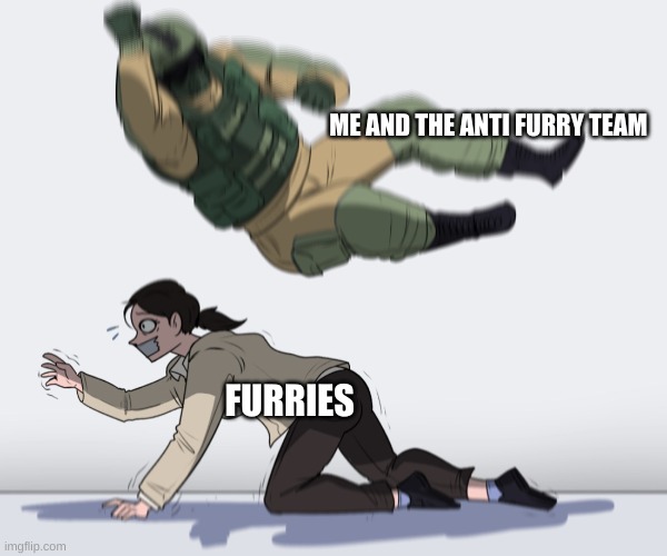 Rainbow Six - Fuze The Hostage | ME AND THE ANTI FURRY TEAM; FURRIES | image tagged in oh wow are you actually reading these tags,anti furry | made w/ Imgflip meme maker