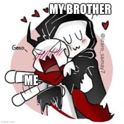 reaper sans x geno sans | MY BROTHER; ME | image tagged in reaper sans x geno sans | made w/ Imgflip meme maker