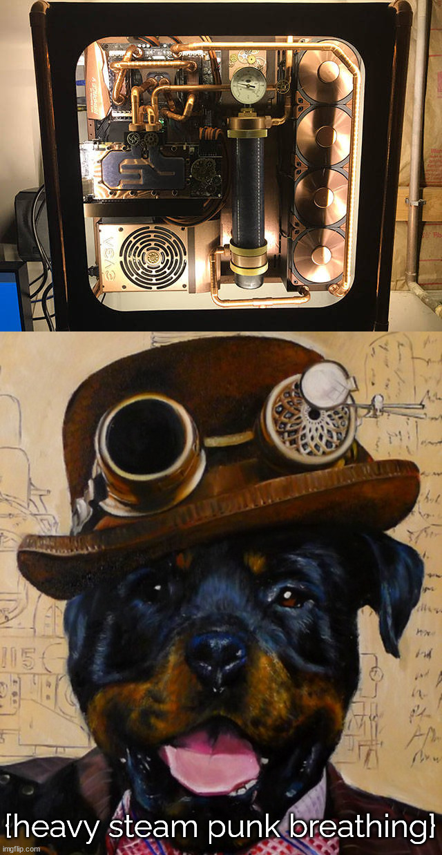 This would be the best gaming system ever | {heavy steam punk breathing} | image tagged in steam punk dog hb | made w/ Imgflip meme maker