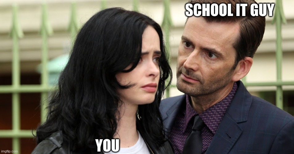 Jessica Jones Death Stare | SCHOOL IT GUY YOU | image tagged in jessica jones death stare | made w/ Imgflip meme maker
