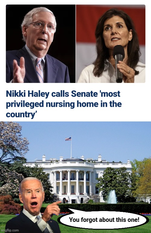Hold my Geritol! | You forgot about this one! | image tagged in white house,joe biden,nursing home,nikki haley,privileged,democrats | made w/ Imgflip meme maker