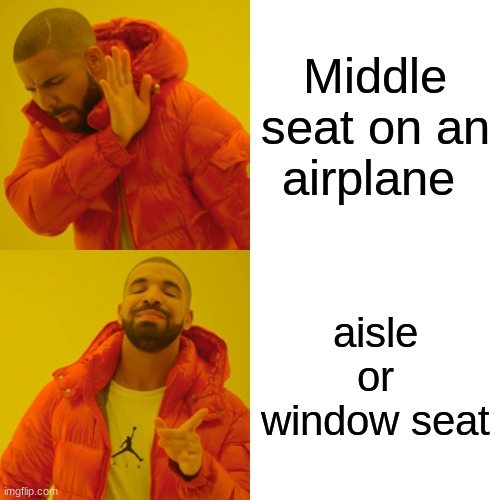 airplane seats | Middle seat on an airplane; aisle or window seat | image tagged in memes,drake hotline bling | made w/ Imgflip meme maker