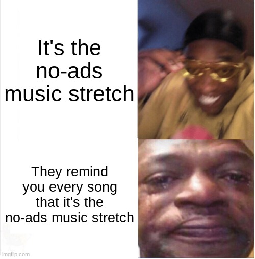 srsly tho like whats the point if they still interrupt it lke bruh | It's the no-ads music stretch; They remind you every song that it's the no-ads music stretch | image tagged in happy sad,music,funny,memes,drake hotline bling,why are you reading the tags | made w/ Imgflip meme maker