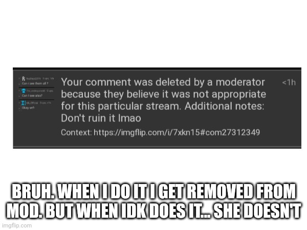 Idk Note: It wasn't supposed to be mod abuse | BRUH. WHEN I DO IT I GET REMOVED FROM MOD. BUT WHEN IDK DOES IT... SHE DOESN'T | made w/ Imgflip meme maker