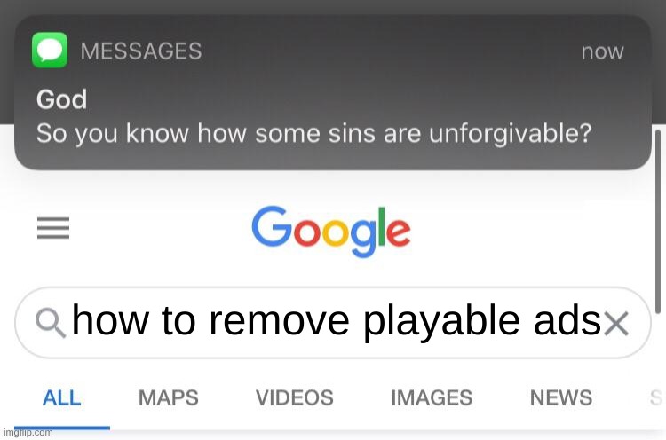 So you know how some sins are unforgivable? | how to remove playable ads | image tagged in so you know how some sins are unforgivable | made w/ Imgflip meme maker