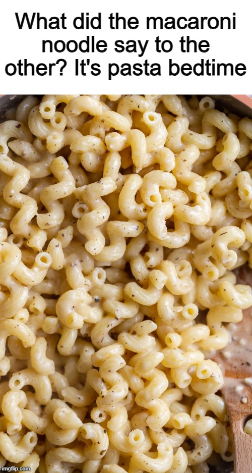 ... | What did the macaroni noodle say to the other? It's pasta bedtime | made w/ Imgflip meme maker