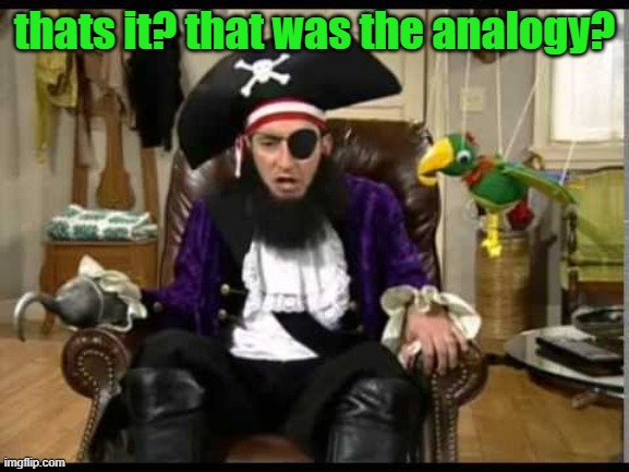 Patchy the pirate that's it? | thats it? that was the analogy? | image tagged in patchy the pirate that's it | made w/ Imgflip meme maker