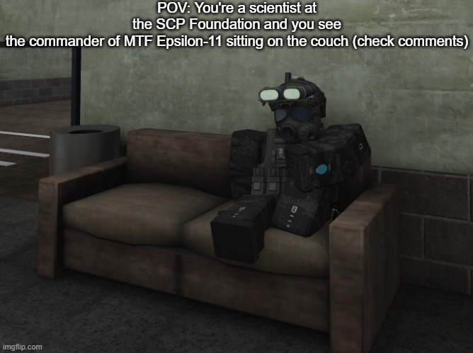 POV: You're a scientist at the SCP Foundation and you see the commander of MTF Epsilon-11 sitting on the couch (check comments) | made w/ Imgflip meme maker