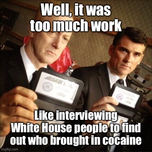 FBI | Well, it was too much work Like interviewing White House people to find out who brought in cocaine | image tagged in fbi | made w/ Imgflip meme maker