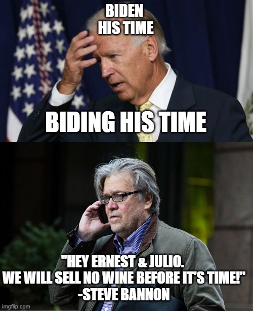 LAME DUCK Greatest CAREER POLITICIAN EVER. Sad that Dementia got in the way of his Agenda for All | BIDEN 
HIS TIME; BIDING HIS TIME; "HEY ERNEST & JULIO. 
WE WILL SELL NO WINE BEFORE IT'S TIME!"
-STEVE BANNON | image tagged in kamala harris,magic trick,globalism,queen of england,john kerry,united nations | made w/ Imgflip meme maker