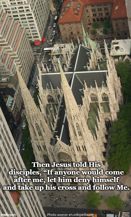 Cross Bearing | Then Jesus told His disciples, “If anyone would come after me, let him deny himself and take up his cross and follow Me. | image tagged in dying and rising,matthew 16 | made w/ Imgflip meme maker