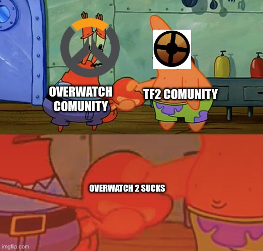 Patrick and Mr Krabs handshake | OVERWATCH COMUNITY; TF2 COMUNITY; OVERWATCH 2 SUCKS | image tagged in patrick and mr krabs handshake | made w/ Imgflip meme maker