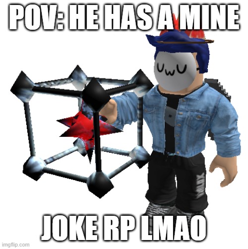 Blook holding a Subspace Tripmine | POV: HE HAS A MINE; JOKE RP LMAO | image tagged in blook holding a subspace tripmine | made w/ Imgflip meme maker