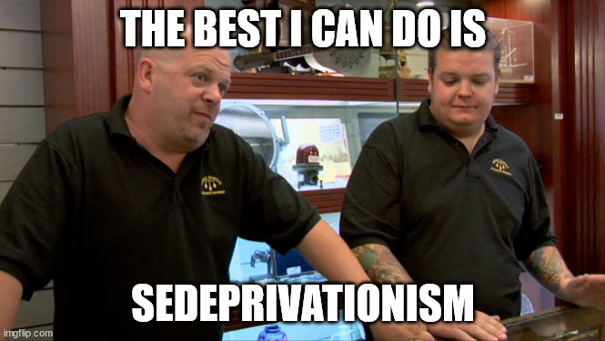 Pawn Stars Best I Can Do | THE BEST I CAN DO IS; SEDEPRIVATIONISM | image tagged in pawn stars best i can do | made w/ Imgflip meme maker