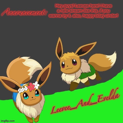 https://imgflip.com/m/leevees_life | Hey guys! Leevee here! i have a new stream like this, if you wanna try it. also, happy bday cinder! | image tagged in leevee_and_evelda temp | made w/ Imgflip meme maker