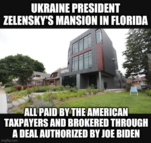 UKRAINE PRESIDENT ZELENSKY'S MANSION IN FLORIDA ALL PAID BY THE AMERICAN TAXPAYERS AND BROKERED THROUGH A DEAL AUTHORIZED BY JOE BIDEN | made w/ Imgflip meme maker