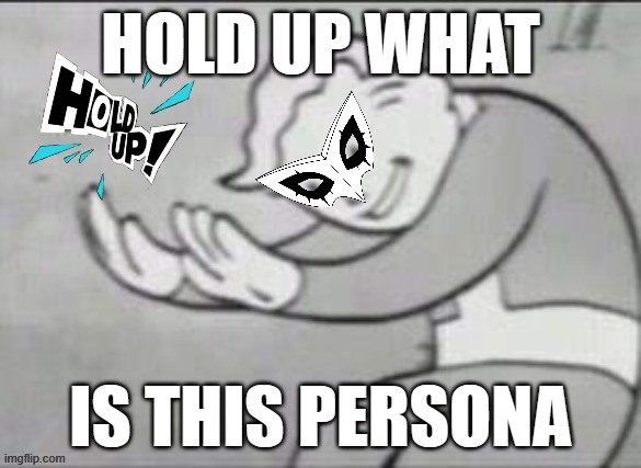 Persona 5 Hold up | HOLD UP WHAT; IS THIS PERSONA | image tagged in persona 5 hold up | made w/ Imgflip meme maker