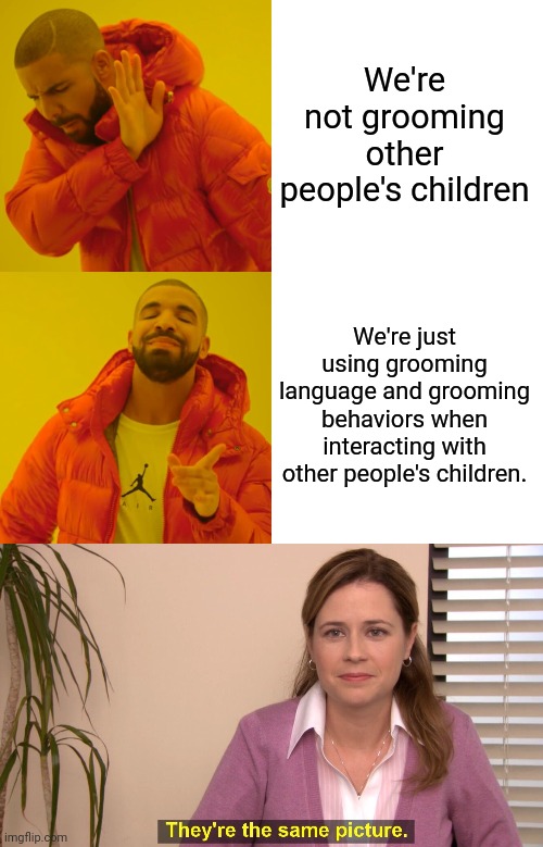 We're not grooming other people's children We're just using grooming language and grooming behaviors when interacting with other people's ch | image tagged in memes,drake hotline bling,they're the same picture | made w/ Imgflip meme maker