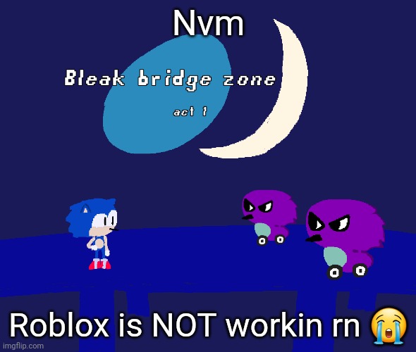 Bleak bridge zone act 1 (Art by normalcore) | Nvm; Roblox is NOT workin rn 😭 | image tagged in bleak bridge zone act 1 art by normalcore | made w/ Imgflip meme maker