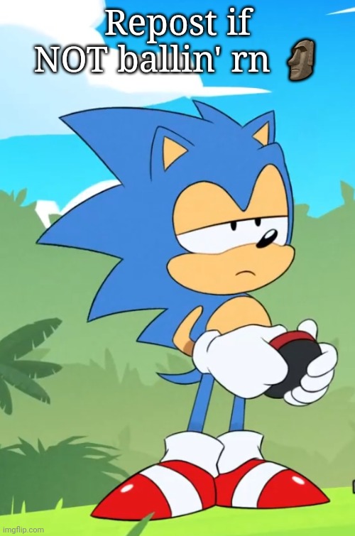 Bored sonic | Repost if NOT ballin' rn 🗿 | image tagged in bored sonic | made w/ Imgflip meme maker