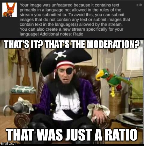 THAT'S IT? THAT'S THE MODERATION? THAT WAS JUST A RATIO | image tagged in patchy the pirate that's it | made w/ Imgflip meme maker