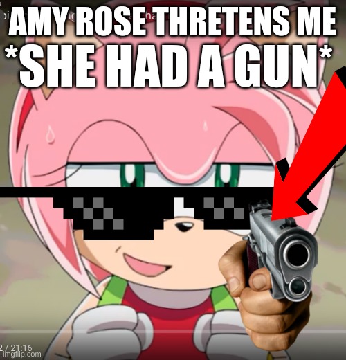 Amy Rose! | *SHE HAD A GUN*; AMY ROSE THRETENS ME | image tagged in amy rose | made w/ Imgflip meme maker