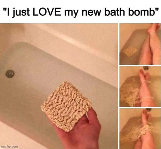 ... | "I just LOVE my new bath bomb" | made w/ Imgflip meme maker