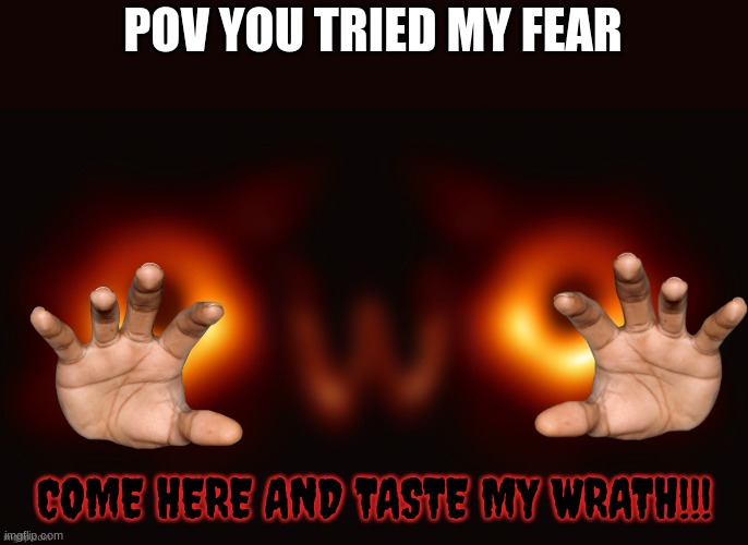 Creepy OwO | POV YOU TRIED MY FEAR; COME HERE AND TASTE MY WRATH!!! | image tagged in creepy owo | made w/ Imgflip meme maker