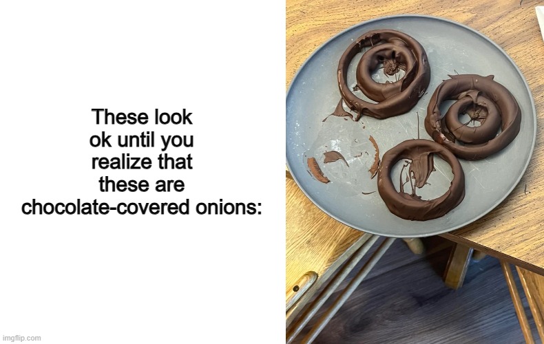 Care to try...? XP | These look ok until you realize that these are chocolate-covered onions: | image tagged in blank white template | made w/ Imgflip meme maker