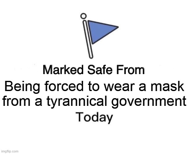 Marked Safe From Meme | Being forced to wear a mask from a tyrannical government | image tagged in memes,marked safe from | made w/ Imgflip meme maker