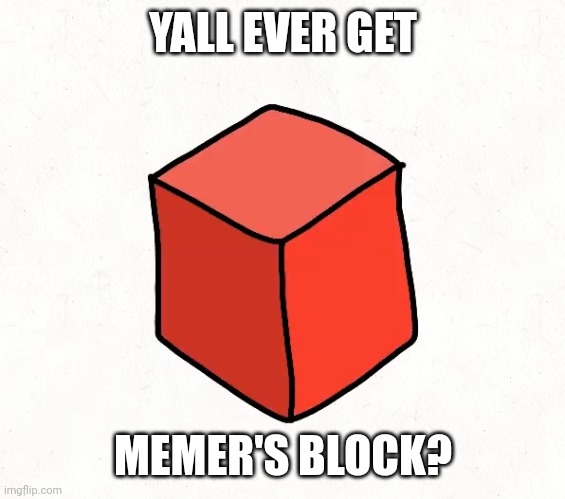 I can't get any ideas other than make one about it | YALL EVER GET; MEMER'S BLOCK? | made w/ Imgflip meme maker