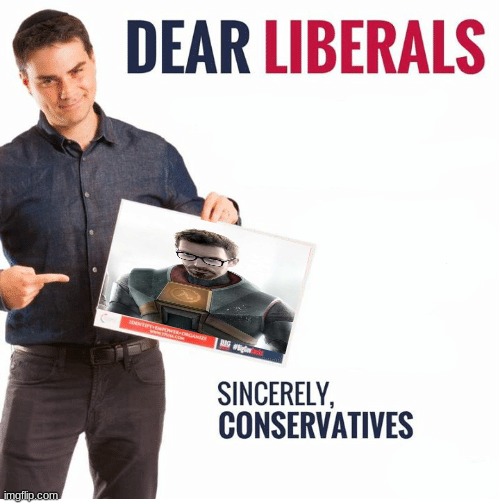 Dear liberals | image tagged in ben shapiro dear liberals | made w/ Imgflip meme maker
