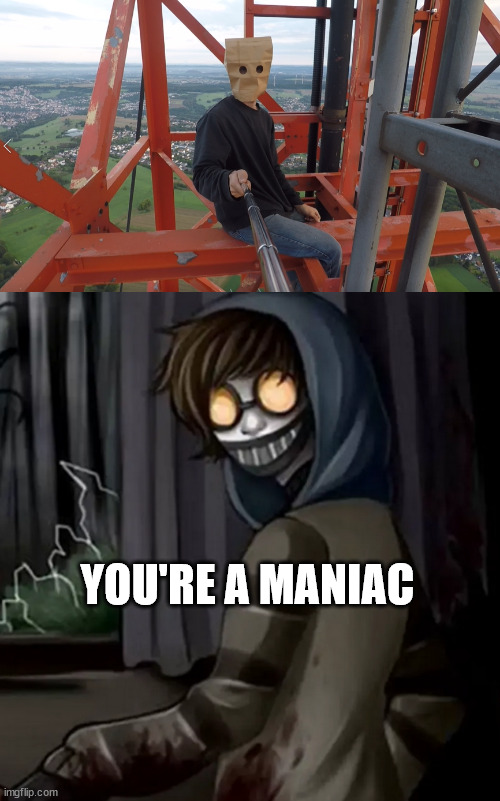 Ticci Toby | YOU'RE A MANIAC | image tagged in ticci toby,creepypasta,germany,meme,memes,latticeclimbing | made w/ Imgflip meme maker