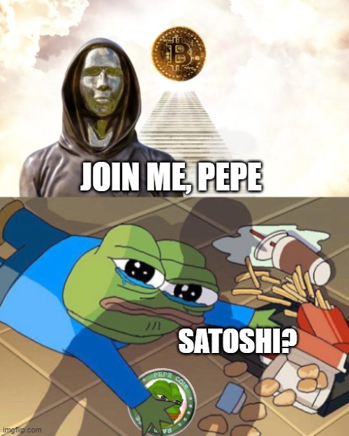 PepeCoin will join Bitcoin. | JOIN ME, PEPE; SATOSHI? | image tagged in pepecoin,crypto,satoshi,bitcoin,pepe,pepe the frog | made w/ Imgflip meme maker