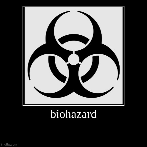 b i o h a z a r d | biohazard | | image tagged in funny,demotivationals | made w/ Imgflip demotivational maker