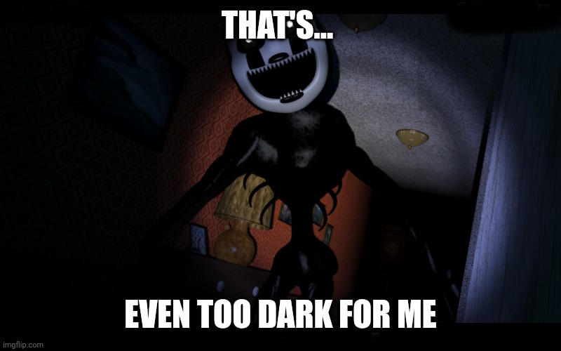Nightmarionne | THAT'S... EVEN TOO DARK FOR ME | image tagged in nightmarionne | made w/ Imgflip meme maker