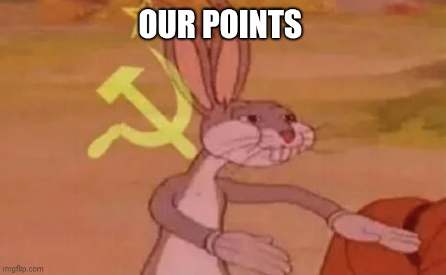 Bugs bunny communist | OUR POINTS | image tagged in bugs bunny communist | made w/ Imgflip meme maker