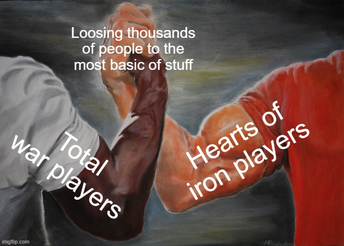 Epic Handshake Meme | Loosing thousands of people to the most basic of stuff; Hearts of iron players; Total war players | image tagged in memes,epic handshake | made w/ Imgflip meme maker