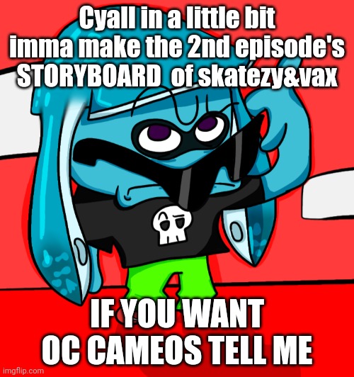 Yuh IM MAKING STORYBOARDS SO I CAN MAKE A BETTER DEVELOPED STORY | Cyall in a little bit imma make the 2nd episode's STORYBOARD  of skatezy&vax; IF YOU WANT OC CAMEOS TELL ME | made w/ Imgflip meme maker