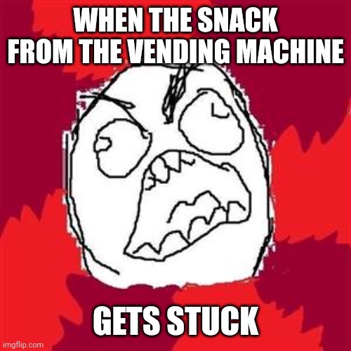 Stuck Snack | WHEN THE SNACK FROM THE VENDING MACHINE; GETS STUCK | image tagged in rage face,meme,classic | made w/ Imgflip meme maker