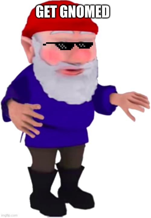 Get gnomed | GET GNOMED | image tagged in gnome,xd | made w/ Imgflip meme maker