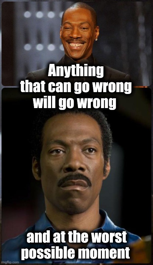 EDDIE MURPHY HAPPY MAD | Anything that can go wrong will go wrong and at the worst
possible moment | image tagged in eddie murphy happy mad | made w/ Imgflip meme maker