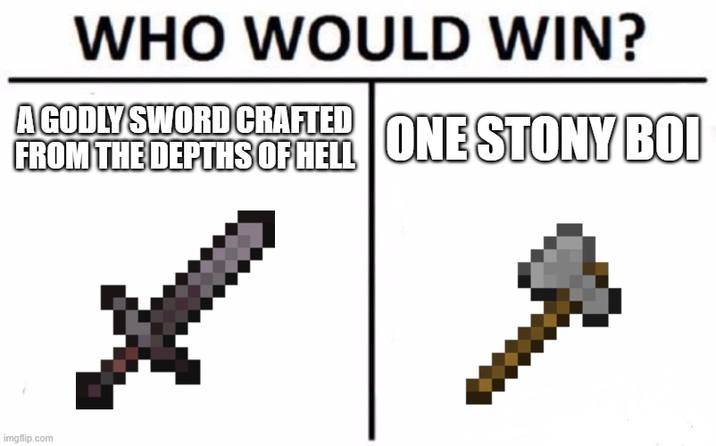 Who Would Win? Meme | A GODLY SWORD CRAFTED FROM THE DEPTHS OF HELL; ONE STONY BOI | image tagged in memes,who would win | made w/ Imgflip meme maker