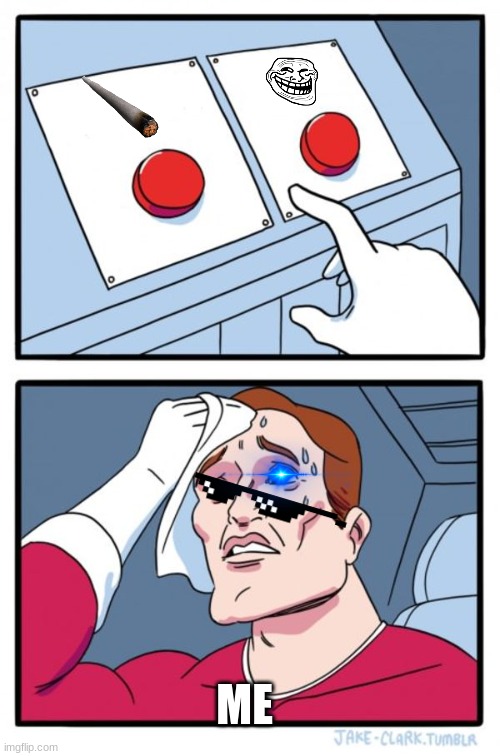 Two Buttons | ME | image tagged in memes,two buttons | made w/ Imgflip meme maker